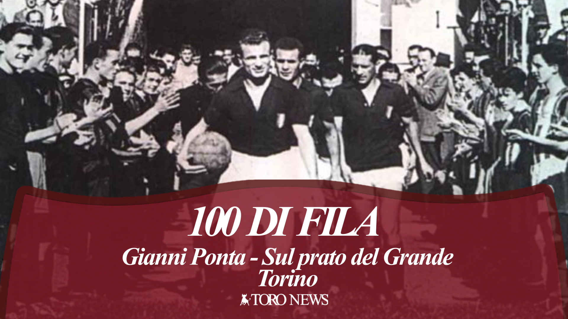 100 di Fila. Sul prato del Grande Torino: le partite che hanno fatto la leggenda