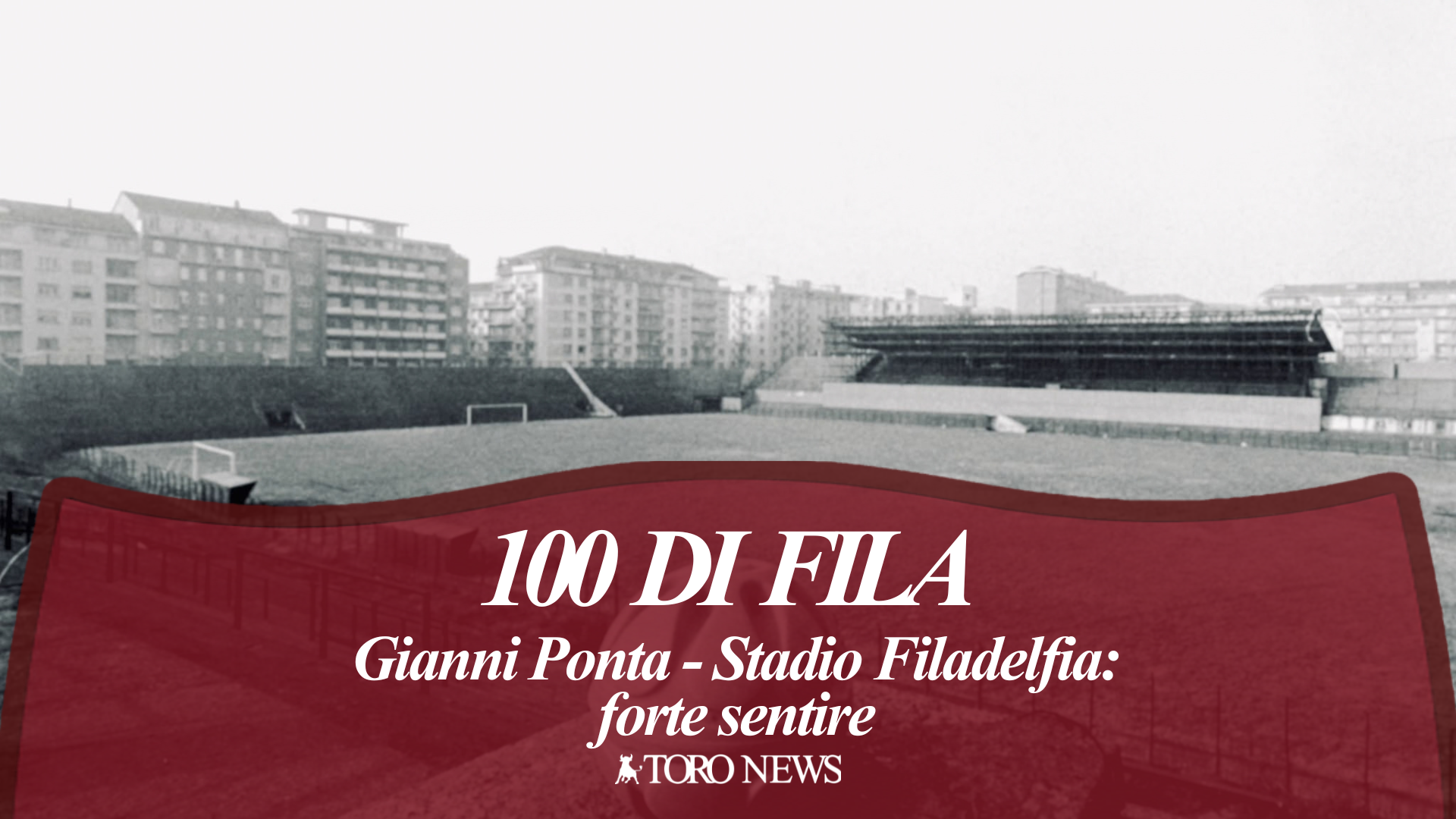 100 di Fila. Stadio Filadelfia: forte sentire